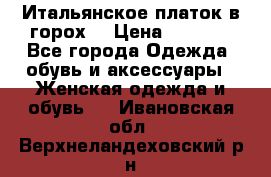 Итальянское платок в горох  › Цена ­ 2 000 - Все города Одежда, обувь и аксессуары » Женская одежда и обувь   . Ивановская обл.,Верхнеландеховский р-н